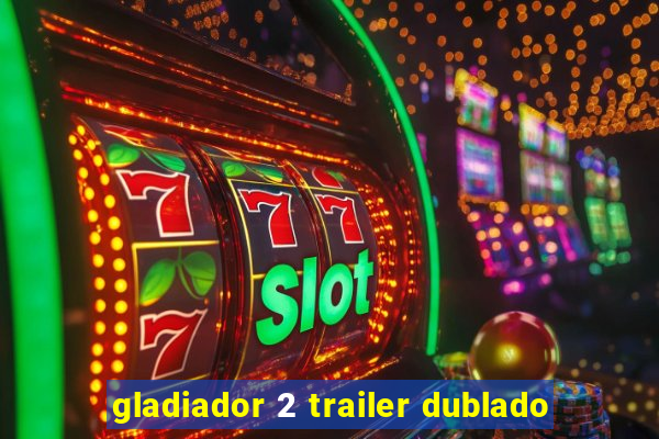 gladiador 2 trailer dublado